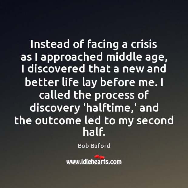 Instead of facing a crisis as I approached middle age, I discovered Bob Buford Picture Quote
