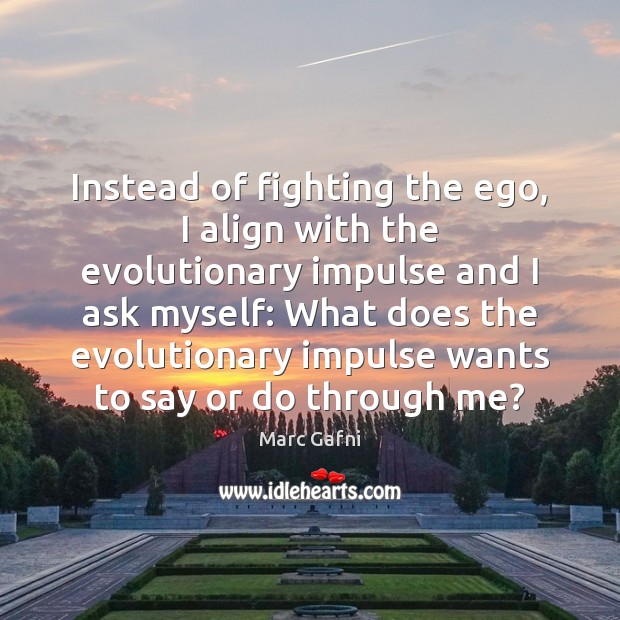 Instead of fighting the ego, I align with the evolutionary impulse and Marc Gafni Picture Quote