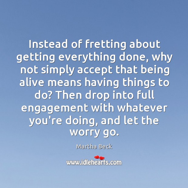 Instead of fretting about getting everything done, why not simply accept that Martha Beck Picture Quote
