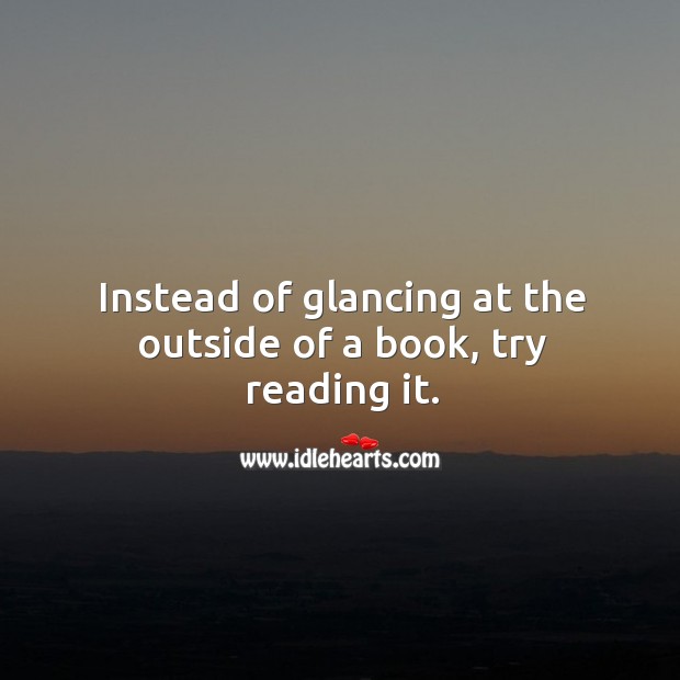 Instead of glancing at the outside of a book, try reading it. Image