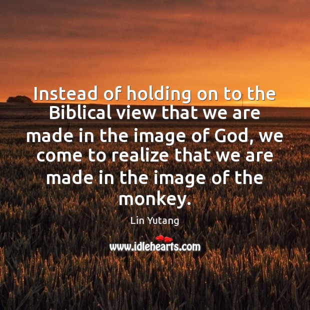 Instead of holding on to the Biblical view that we are made Image