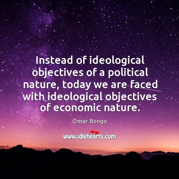 Instead of ideological objectives of a political nature, today we are faced with ideological objectives of economic nature. Image