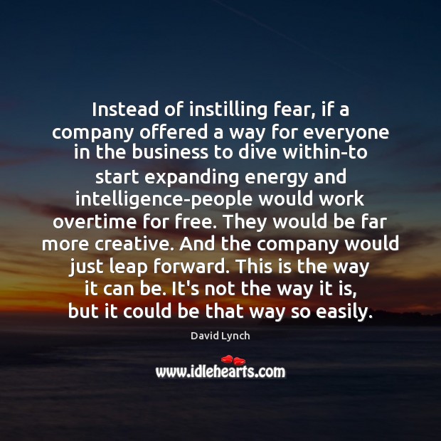Instead of instilling fear, if a company offered a way for everyone David Lynch Picture Quote