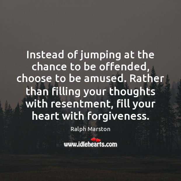 Instead of jumping at the chance to be offended, choose to be Image