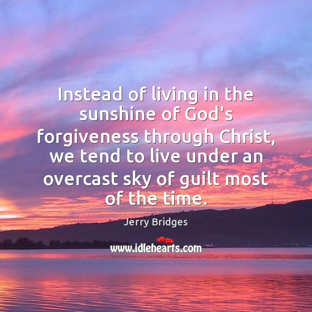 Instead of living in the sunshine of God’s forgiveness through Christ, we Jerry Bridges Picture Quote