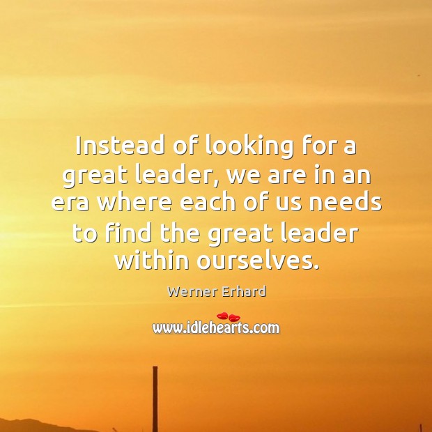 Instead of looking for a great leader, we are in an era Werner Erhard Picture Quote