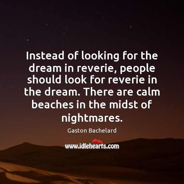 Instead of looking for the dream in reverie, people should look for Gaston Bachelard Picture Quote