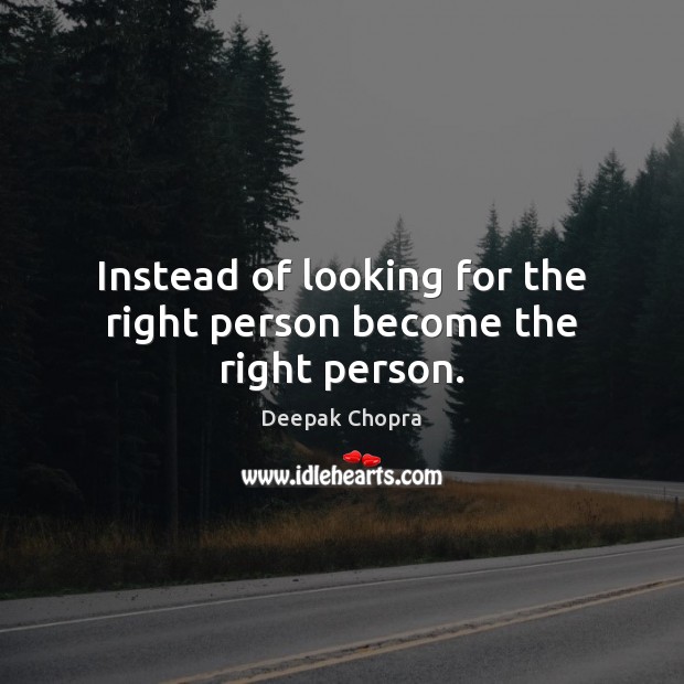 Instead of looking for the right person become the right person. Image