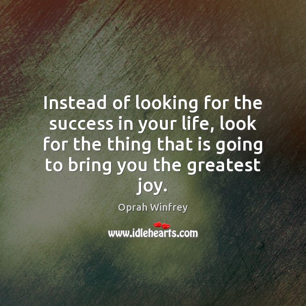 Instead of looking for the success in your life, look for the Oprah Winfrey Picture Quote