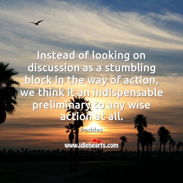 Instead of looking on discussion as a stumbling block in the way Image