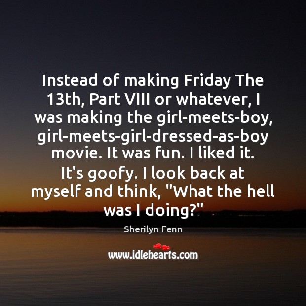Instead of making Friday The 13th, Part VIII or whatever, I was Sherilyn Fenn Picture Quote