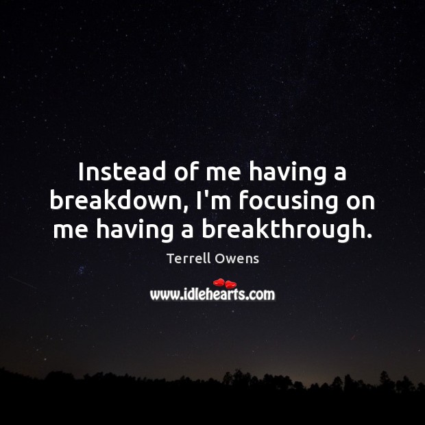 Instead of me having a breakdown, I’m focusing on me having a breakthrough. Image