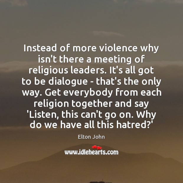 Instead of more violence why isn’t there a meeting of religious leaders. Image