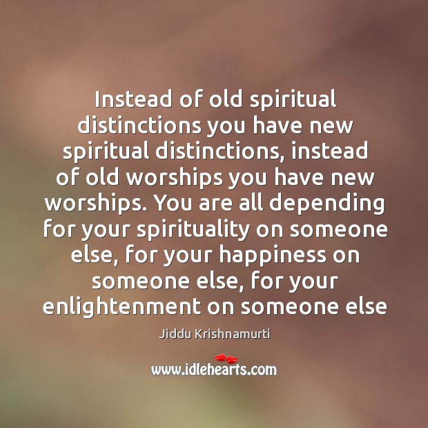 Instead of old spiritual distinctions you have new spiritual distinctions, instead of Jiddu Krishnamurti Picture Quote