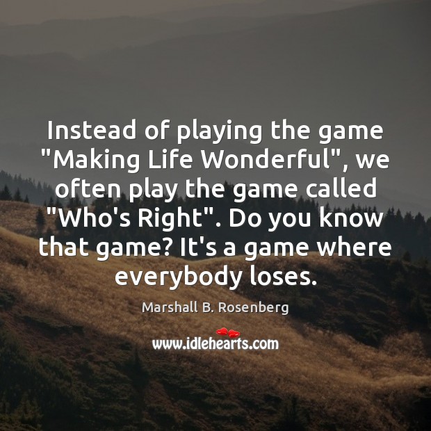 Instead of playing the game “Making Life Wonderful”, we often play the Image