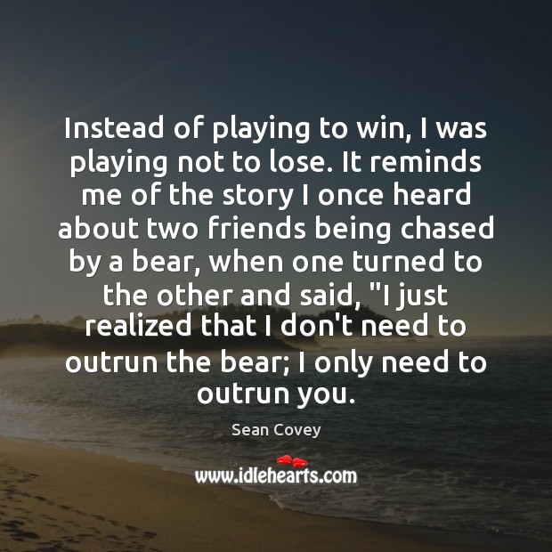 Instead of playing to win, I was playing not to lose. It Sean Covey Picture Quote