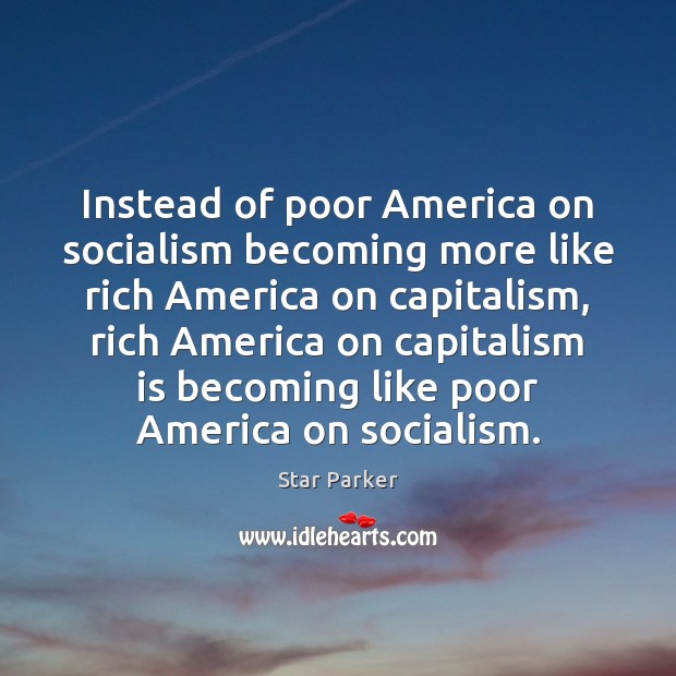 Instead of poor America on socialism becoming more like rich America on Capitalism Quotes Image
