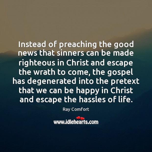 Instead of preaching the good news that sinners can be made righteous Ray Comfort Picture Quote