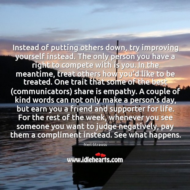 Instead of putting others down, try improving yourself instead. The only person Neil Strauss Picture Quote