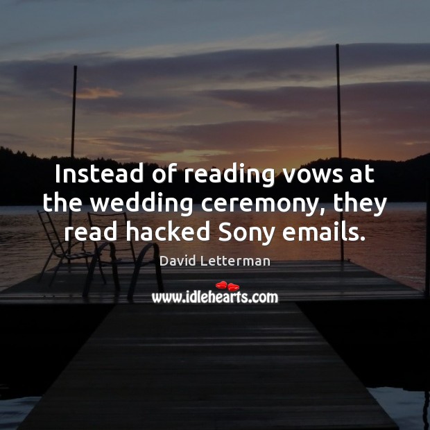 Instead of reading vows at the wedding ceremony, they read hacked Sony emails. David Letterman Picture Quote