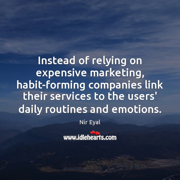 Instead of relying on expensive marketing, habit-forming companies link their services to Nir Eyal Picture Quote