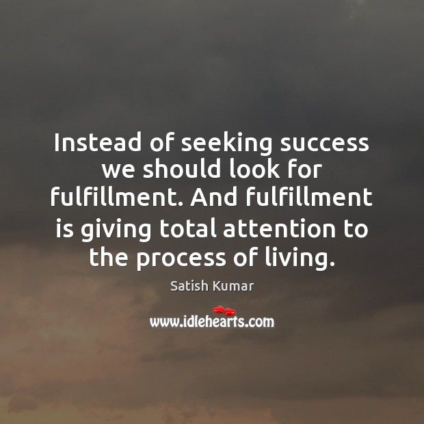 Instead of seeking success we should look for fulfillment. And fulfillment is Image