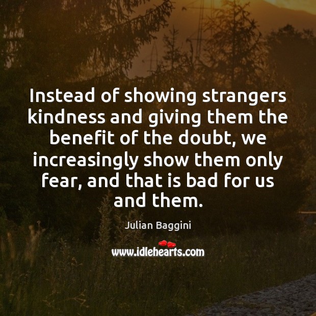 Instead of showing strangers kindness and giving them the benefit of the Image