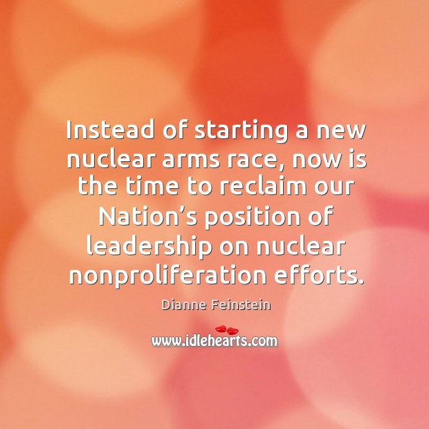 Instead of starting a new nuclear arms race Dianne Feinstein Picture Quote