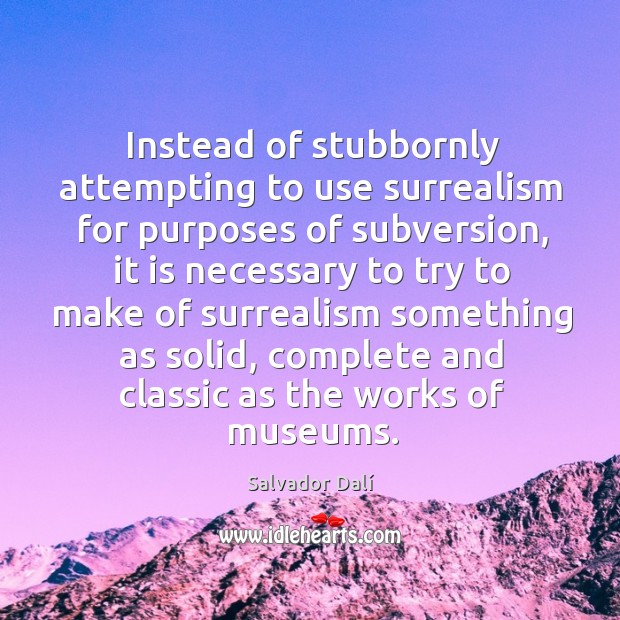 Instead of stubbornly attempting to use surrealism for purposes of subversion 