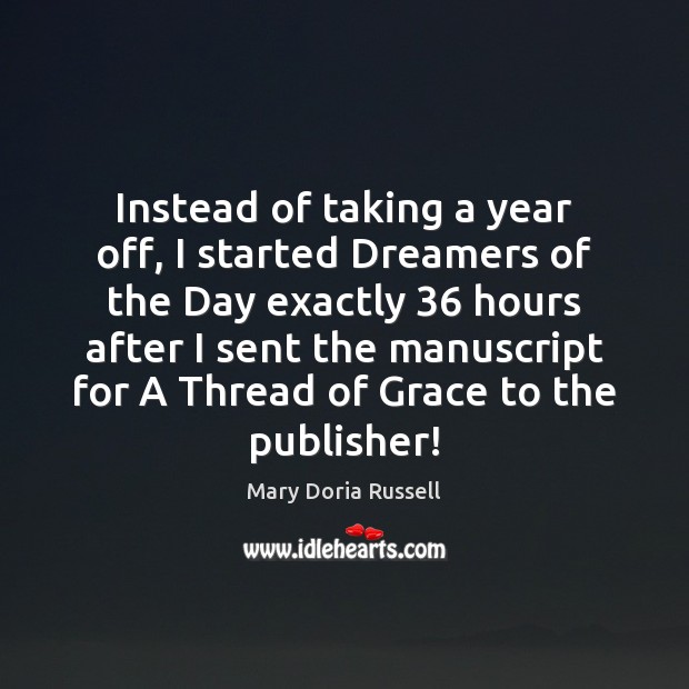 Instead of taking a year off, I started Dreamers of the Day Mary Doria Russell Picture Quote