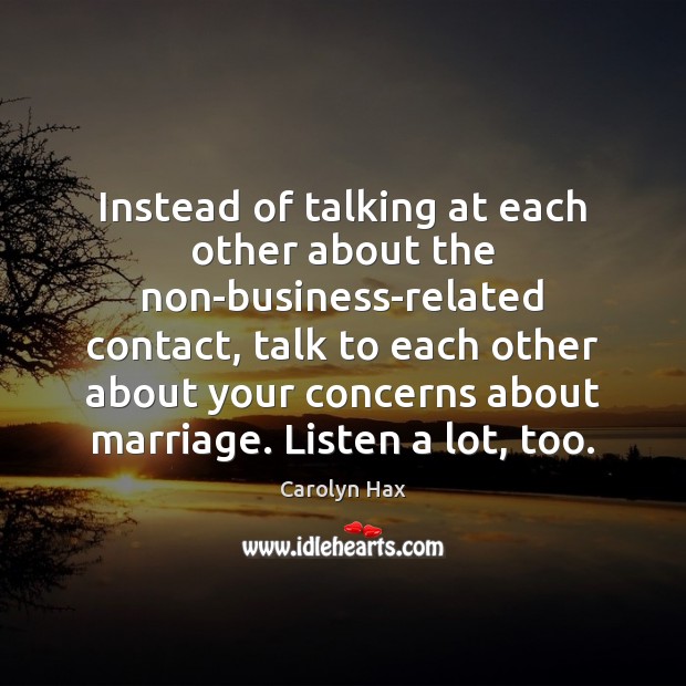 Instead of talking at each other about the non-business-related contact, talk to Carolyn Hax Picture Quote
