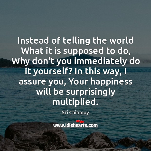 Instead of telling the world What it is supposed to do, Why Sri Chinmoy Picture Quote