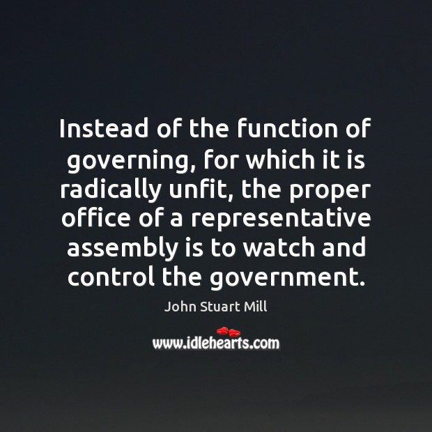 Instead of the function of governing, for which it is radically unfit, John Stuart Mill Picture Quote