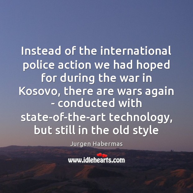 Instead of the international police action we had hoped for during the Jurgen Habermas Picture Quote