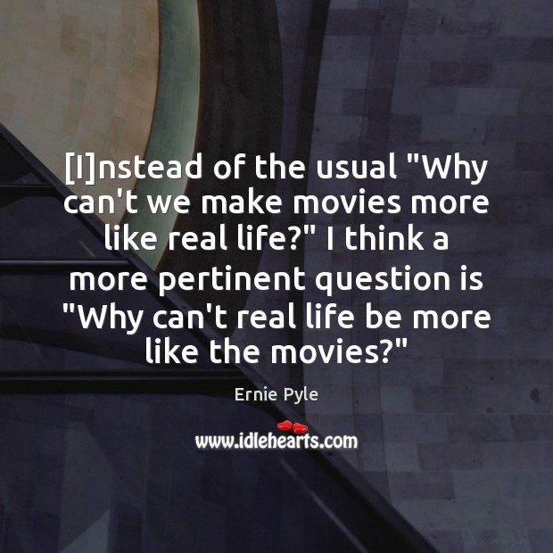 [I]nstead of the usual “Why can’t we make movies more like Real Life Quotes Image