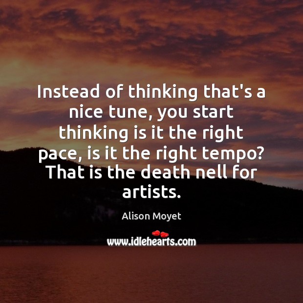 Instead of thinking that’s a nice tune, you start thinking is it Image