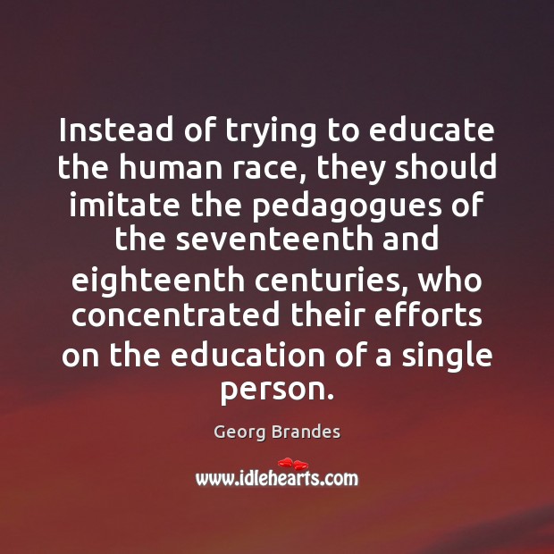 Instead of trying to educate the human race, they should imitate the Georg Brandes Picture Quote