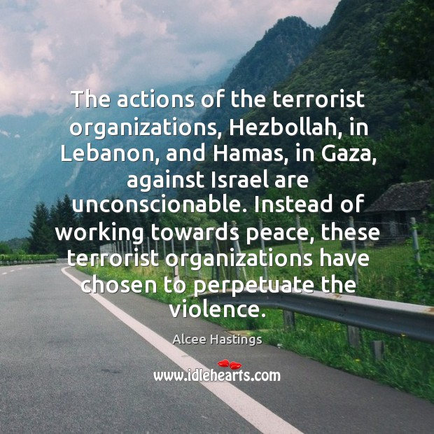 Instead of working towards peace, these terrorist organizations have chosen to perpetuate the violence. Alcee Hastings Picture Quote