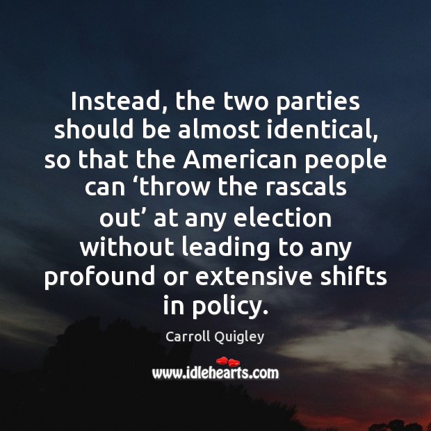 Instead, the two parties should be almost identical, so that the American Carroll Quigley Picture Quote