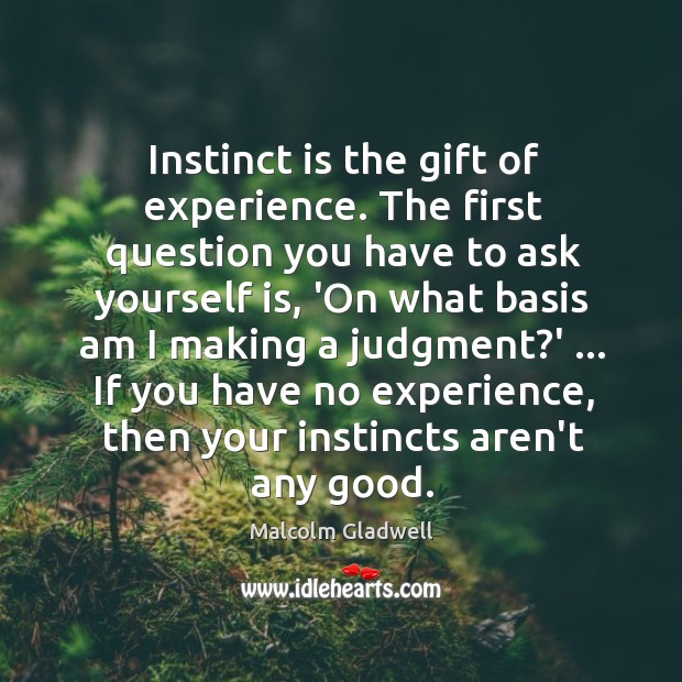Instinct is the gift of experience. The first question you have to Image