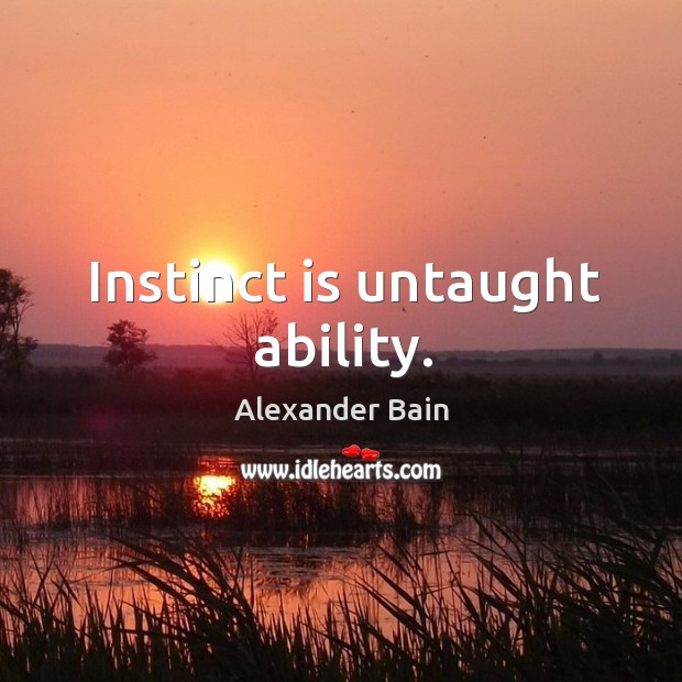 Instinct is untaught ability. Image