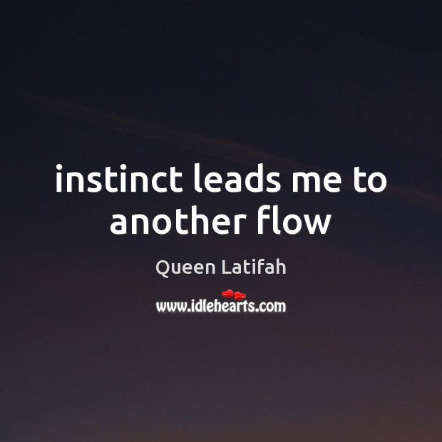 Instinct leads me to another flow Queen Latifah Picture Quote