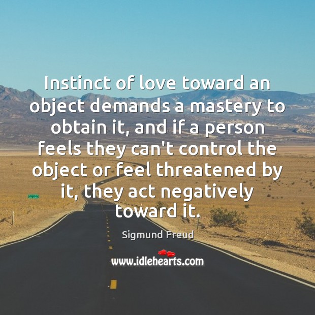 Instinct of love toward an object demands a mastery to obtain it, Sigmund Freud Picture Quote