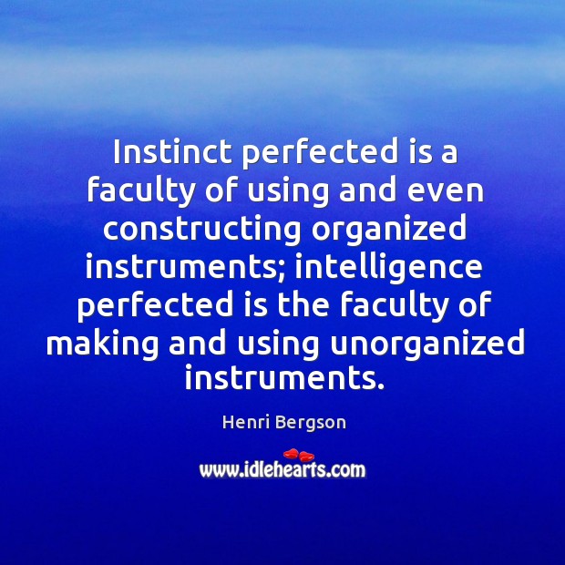 Instinct perfected is a faculty of using and even constructing organized instruments; Henri Bergson Picture Quote