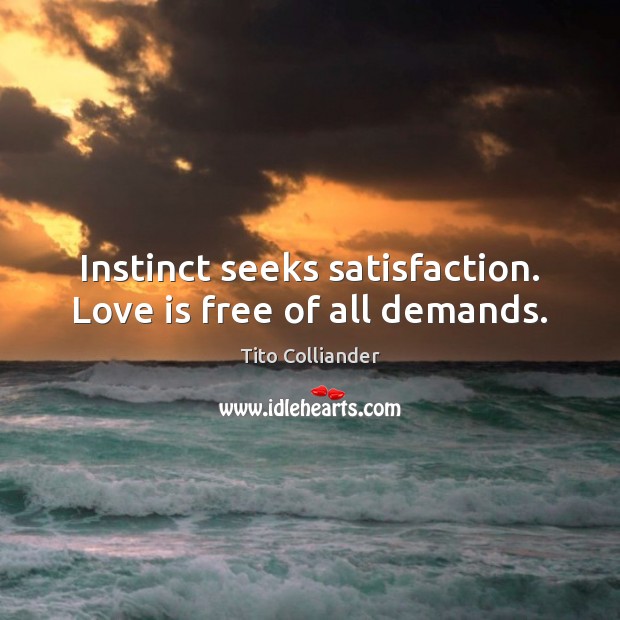 Instinct seeks satisfaction. Love is free of all demands. Tito Colliander Picture Quote