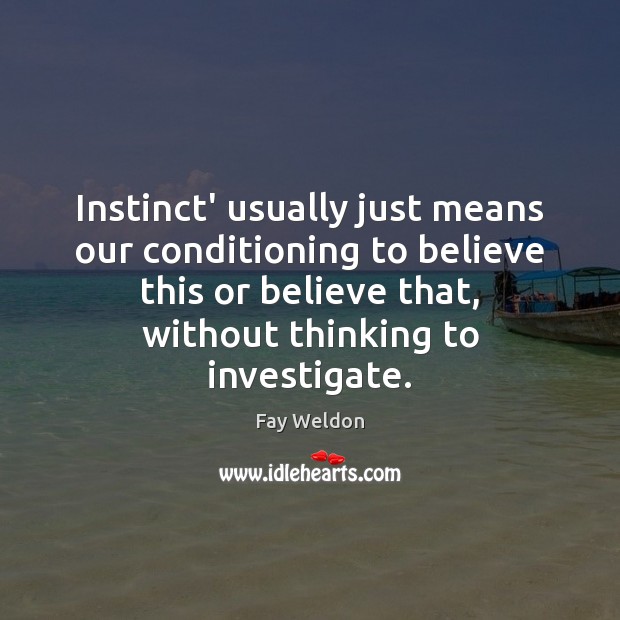 Instinct’ usually just means our conditioning to believe this or believe that, Fay Weldon Picture Quote