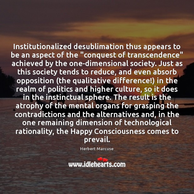 Institutionalized desublimation thus appears to be an aspect of the “conquest of Herbert Marcuse Picture Quote