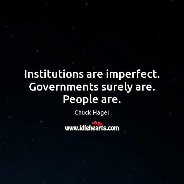 Institutions are imperfect. Governments surely are. People are. Chuck Hagel Picture Quote