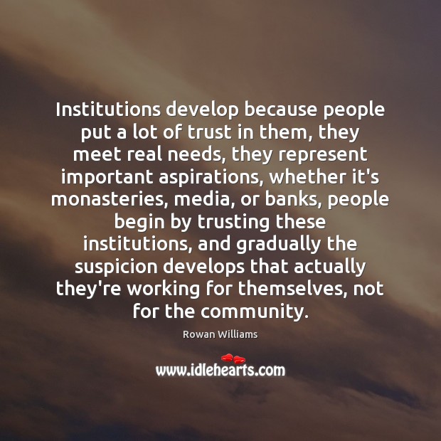 Institutions develop because people put a lot of trust in them, they Rowan Williams Picture Quote
