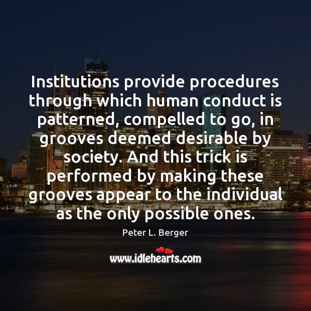 Institutions provide procedures through which human conduct is patterned, compelled to go, Peter L. Berger Picture Quote